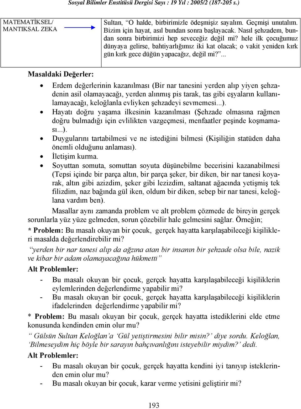 ... Masaldaki Değerler: Erdem değerlerinin kazanılması (Bir nar tanesini yerden alıp yiyen şehzadenin asil olamayacağı, yerden alınmış pis tarak, tas gibi eşyaların kullanılamayacağı, keloğlanla