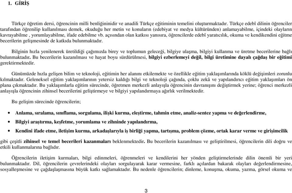 ifade edebilme vb. açısından olan katkısı yanısıra, öğrencilerde edebî yaratıcılık, okuma ve kendikendini eğitme becerilerin gelişmesinde de katkıda bulunmaktadır.