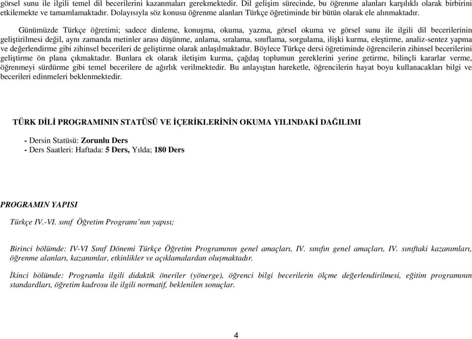 Günümüzde Türkçe öğretimi; sadece dinleme, konuşma, okuma, yazma, görsel okuma ve görsel sunu ile ilgili dil becerilerinin geliştirilmesi değil, aynı zamanda metinler arası düşünme, anlama, sıralama,