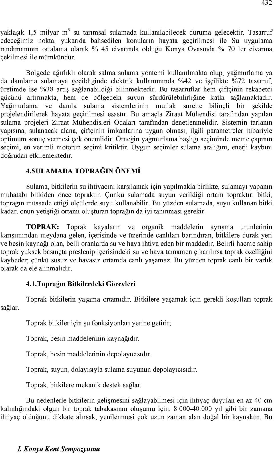 Bölgede ağırlıklı olarak salma sulama yöntemi kullanılmakta olup, yağmurlama ya da damlama sulamaya geçildiğinde elektrik kullanımında %42 ve işçilikte %72 tasarruf, üretimde ise %38 artış