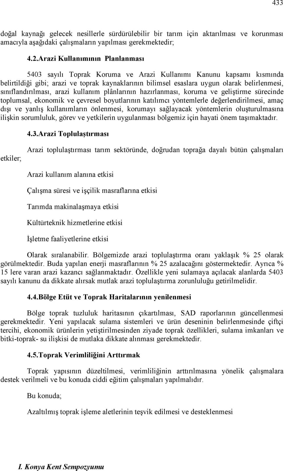 sınıflandırılması, arazi kullanım plânlarının hazırlanması, koruma ve geliştirme sürecinde toplumsal, ekonomik ve çevresel boyutlarının katılımcı yöntemlerle değerlendirilmesi, amaç dışı ve yanlış