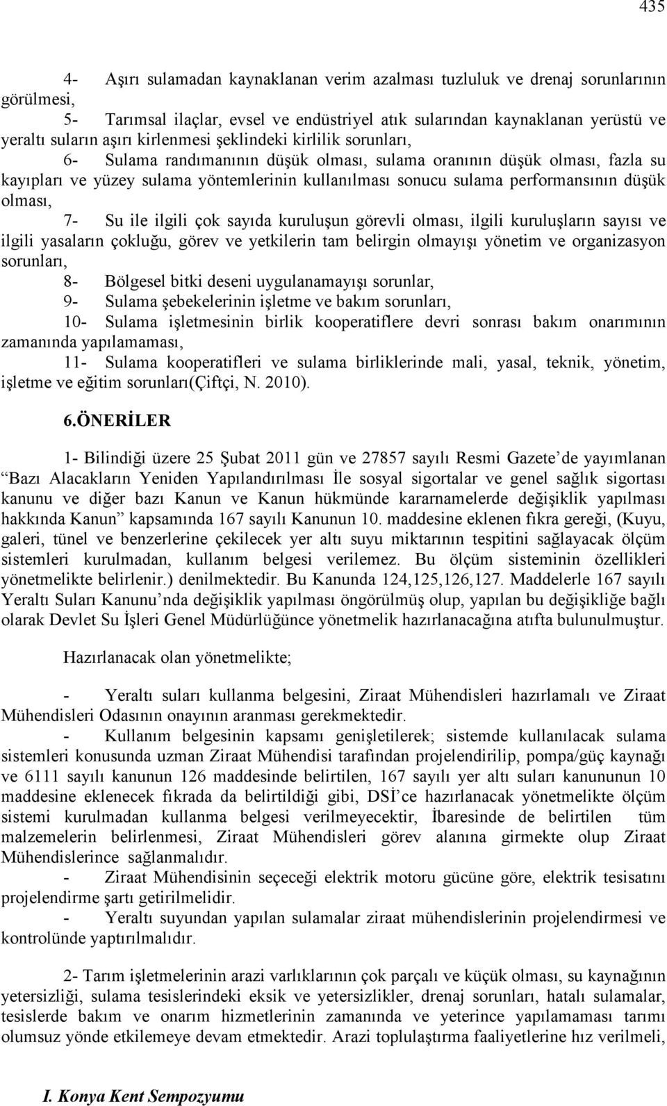 düşük olması, 7- Su ile ilgili çok sayıda kuruluşun görevli olması, ilgili kuruluşların sayısı ve ilgili yasaların çokluğu, görev ve yetkilerin tam belirgin olmayışı yönetim ve organizasyon