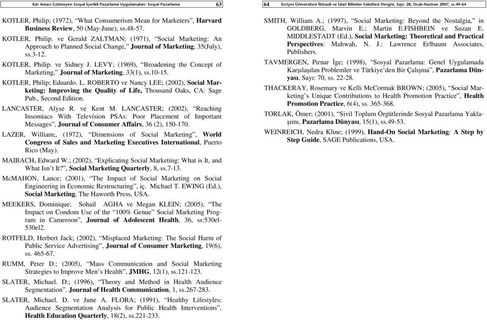 , Second Edition. LANCASTER, Alyse R. ve Kent M. LANCASTER; (2002), Reaching Insomiacs With Television PSAs: Poor Placement of Important Messages, Journal of Consumer Affairs, 36 (2), 150-170.