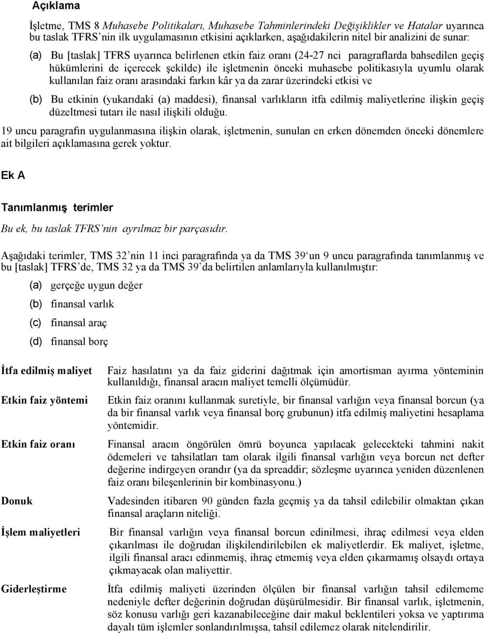 olarak kullanılan faiz oranı arasındaki farkın kâr ya da zarar üzerindeki etkisi ve (b) Bu etkinin (yukarıdaki (a) maddesi), finansal varlıkların itfa edilmiş maliyetlerine ilişkin geçiş düzeltmesi