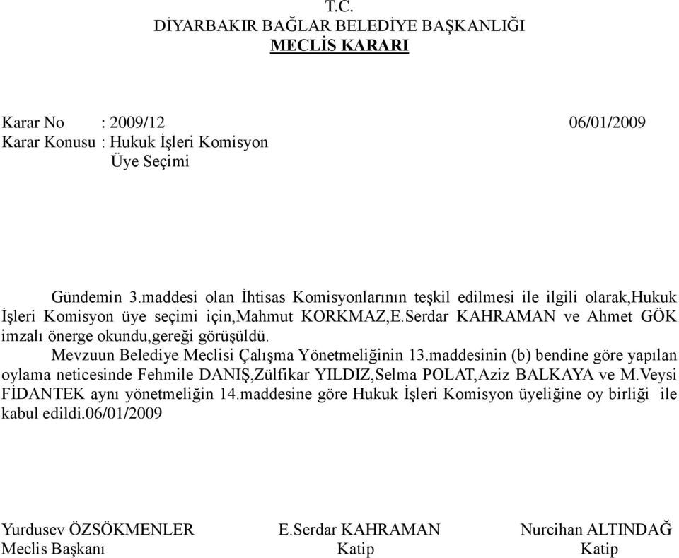 Serdar KAHRAMAN ve Ahmet GÖK imzalı önerge okundu,gereği görüşüldü. Mevzuun Belediye Meclisi Çalışma Yönetmeliğinin 13.