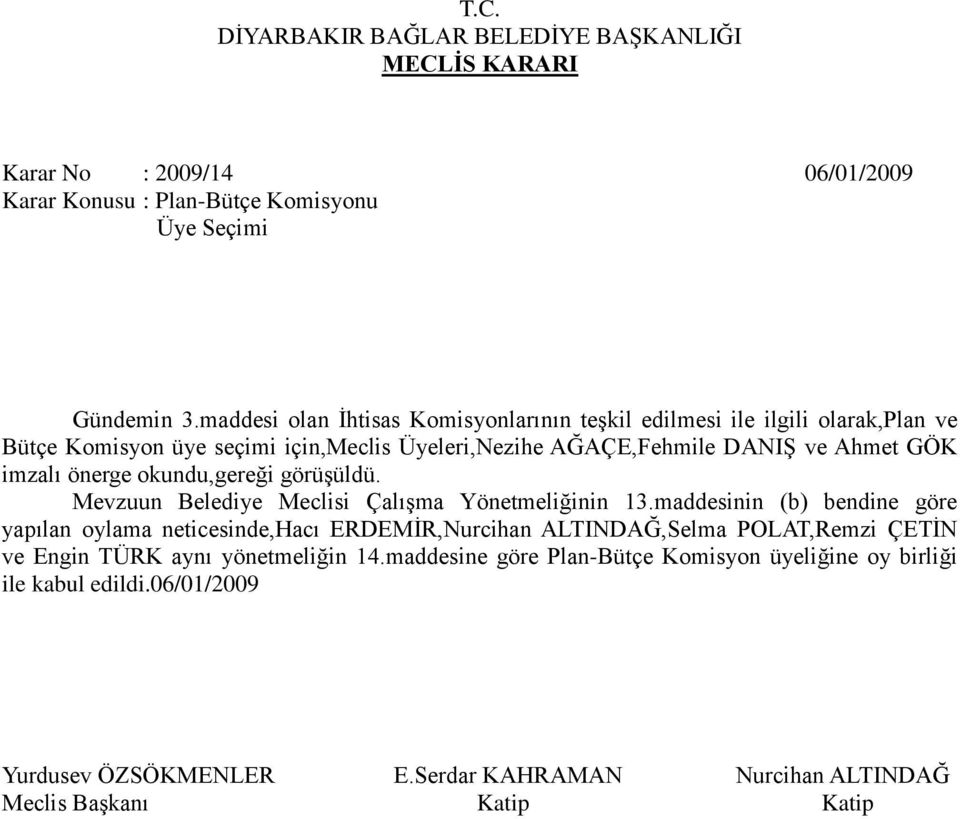 Ahmet GÖK imzalı önerge okundu,gereği görüşüldü. Mevzuun Belediye Meclisi Çalışma Yönetmeliğinin 13.