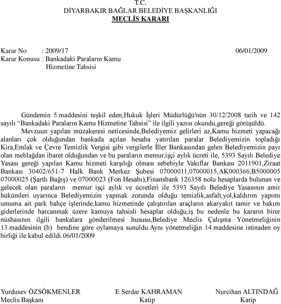 Mevzuun yapılan müzakeresi neticesinde,belediyemiz gelirleri az,kamu hizmeti yapacağı alanları çok olduğundan bankada açılan hesaba yatırılan paralar Belediyemizin topladığı Kira,Emlak ve Çevre