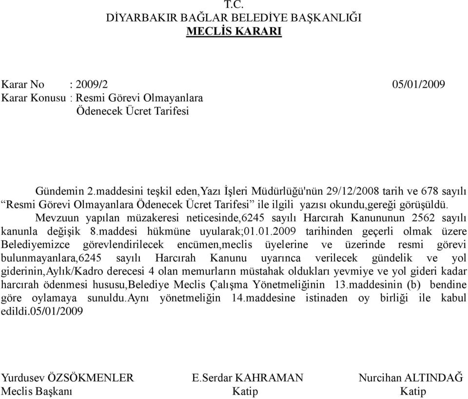 Mevzuun yapılan müzakeresi neticesinde,6245 sayılı Harcırah Kanununun 2562 sayılı kanunla değişik 8.maddesi hükmüne uyularak;01.