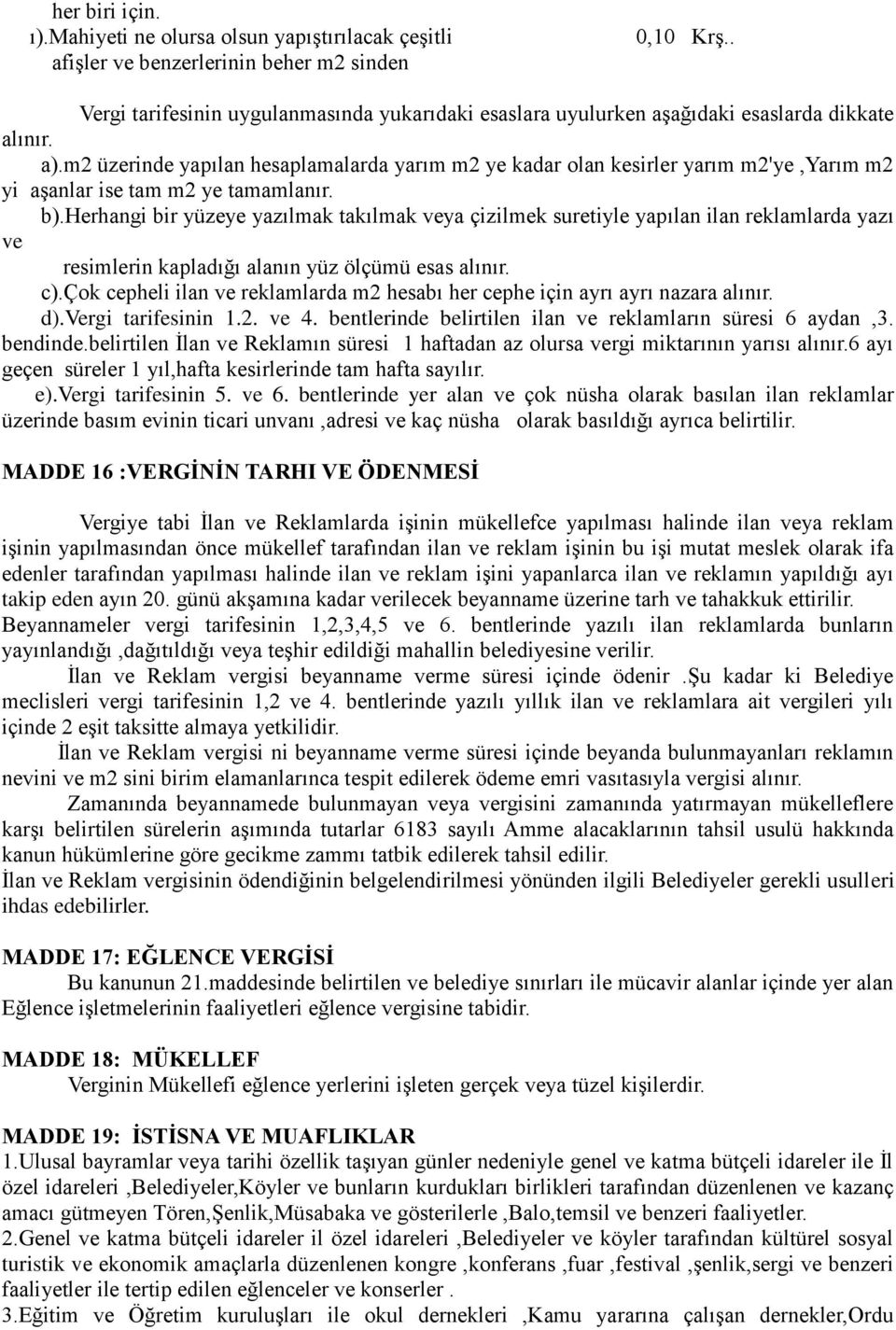 m2 üzerinde yapılan hesaplamalarda yarım m2 ye kadar olan kesirler yarım m2'ye,yarım m2 yi aşanlar ise tam m2 ye tamamlanır. b).