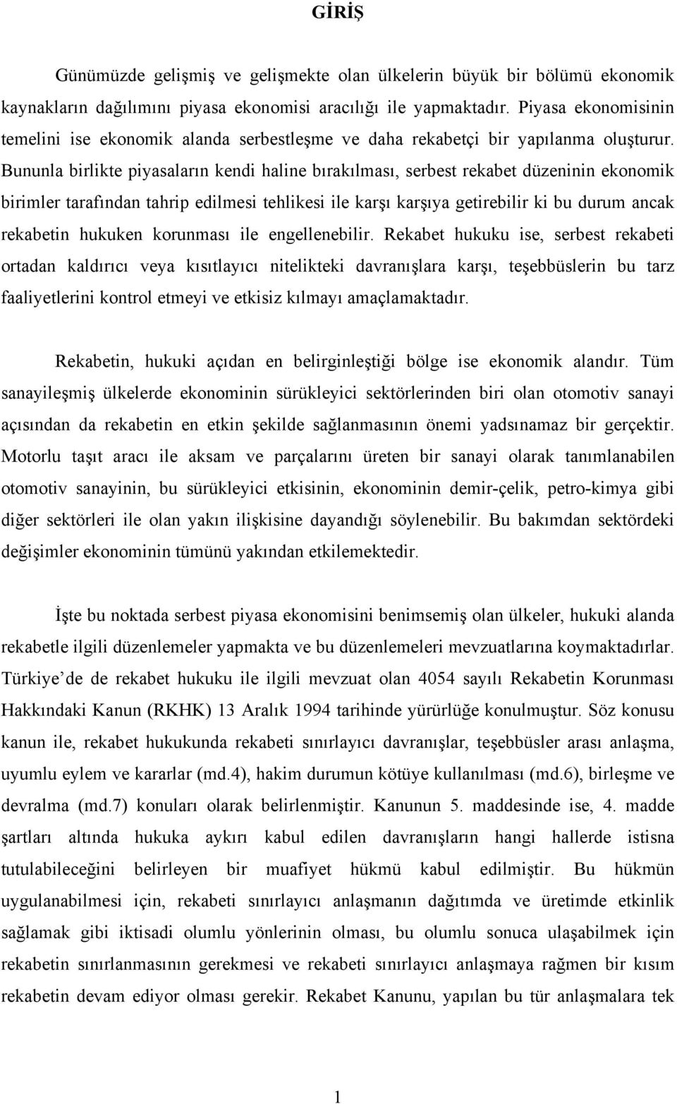 Bununla birlikte piyasaların kendi haline bırakılması, serbest rekabet düzeninin ekonomik birimler tarafından tahrip edilmesi tehlikesi ile karşı karşıya getirebilir ki bu durum ancak rekabetin