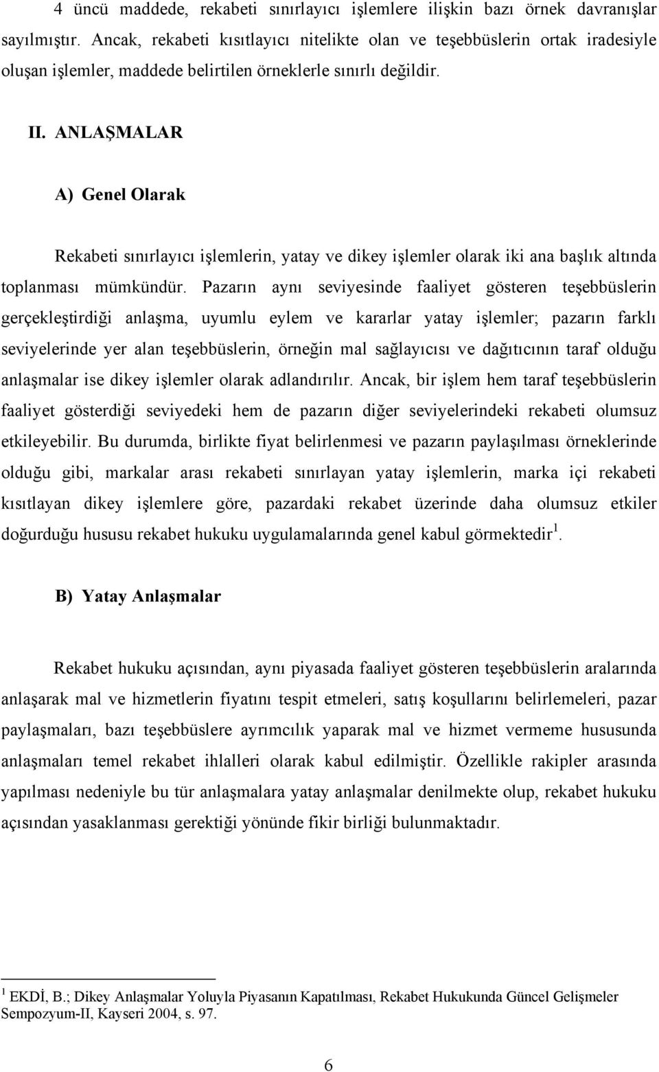 ANLAŞMALAR A) Genel Olarak Rekabeti sınırlayıcı işlemlerin, yatay ve dikey işlemler olarak iki ana başlık altında toplanması mümkündür.