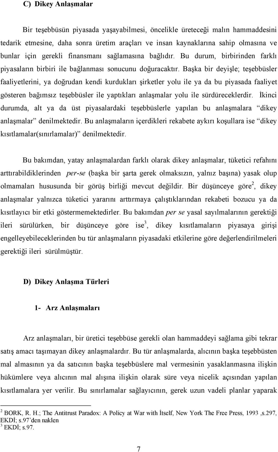 Başka bir deyişle; teşebbüsler faaliyetlerini, ya doğrudan kendi kurdukları şirketler yolu ile ya da bu piyasada faaliyet gösteren bağımsız teşebbüsler ile yaptıkları anlaşmalar yolu ile