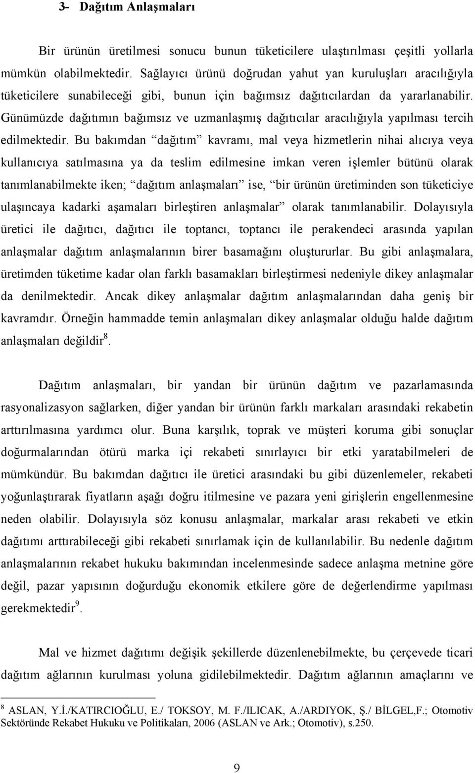 Günümüzde dağıtımın bağımsız ve uzmanlaşmış dağıtıcılar aracılığıyla yapılması tercih edilmektedir.