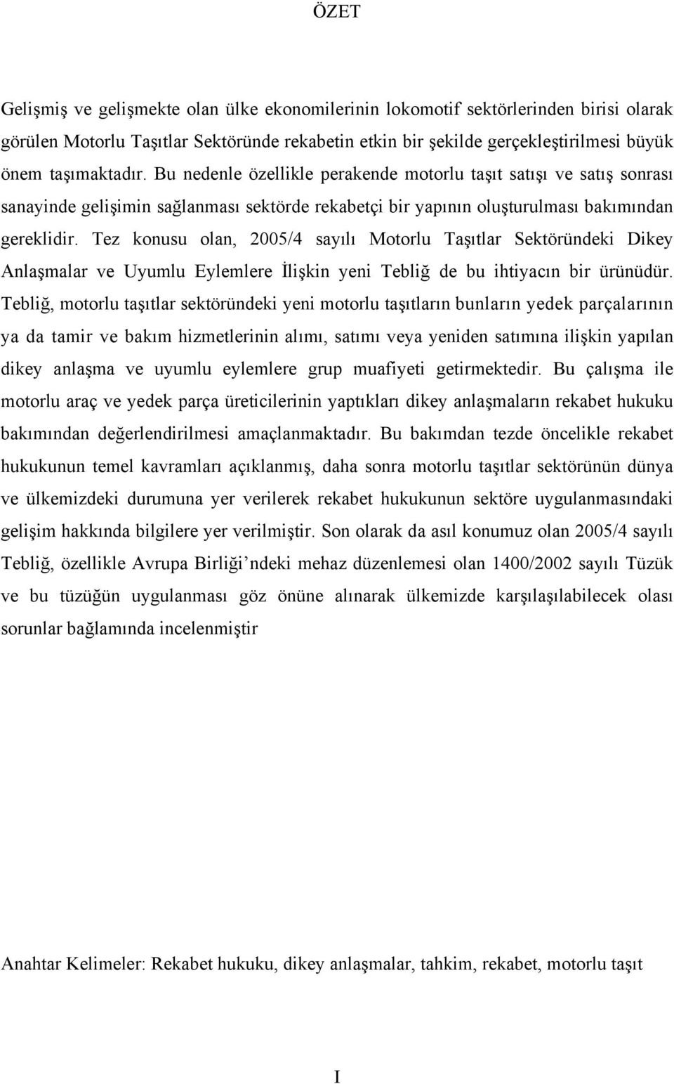 Tez konusu olan, 2005/4 sayılı Motorlu Taşıtlar Sektöründeki Dikey Anlaşmalar ve Uyumlu Eylemlere İlişkin yeni Tebliğ de bu ihtiyacın bir ürünüdür.