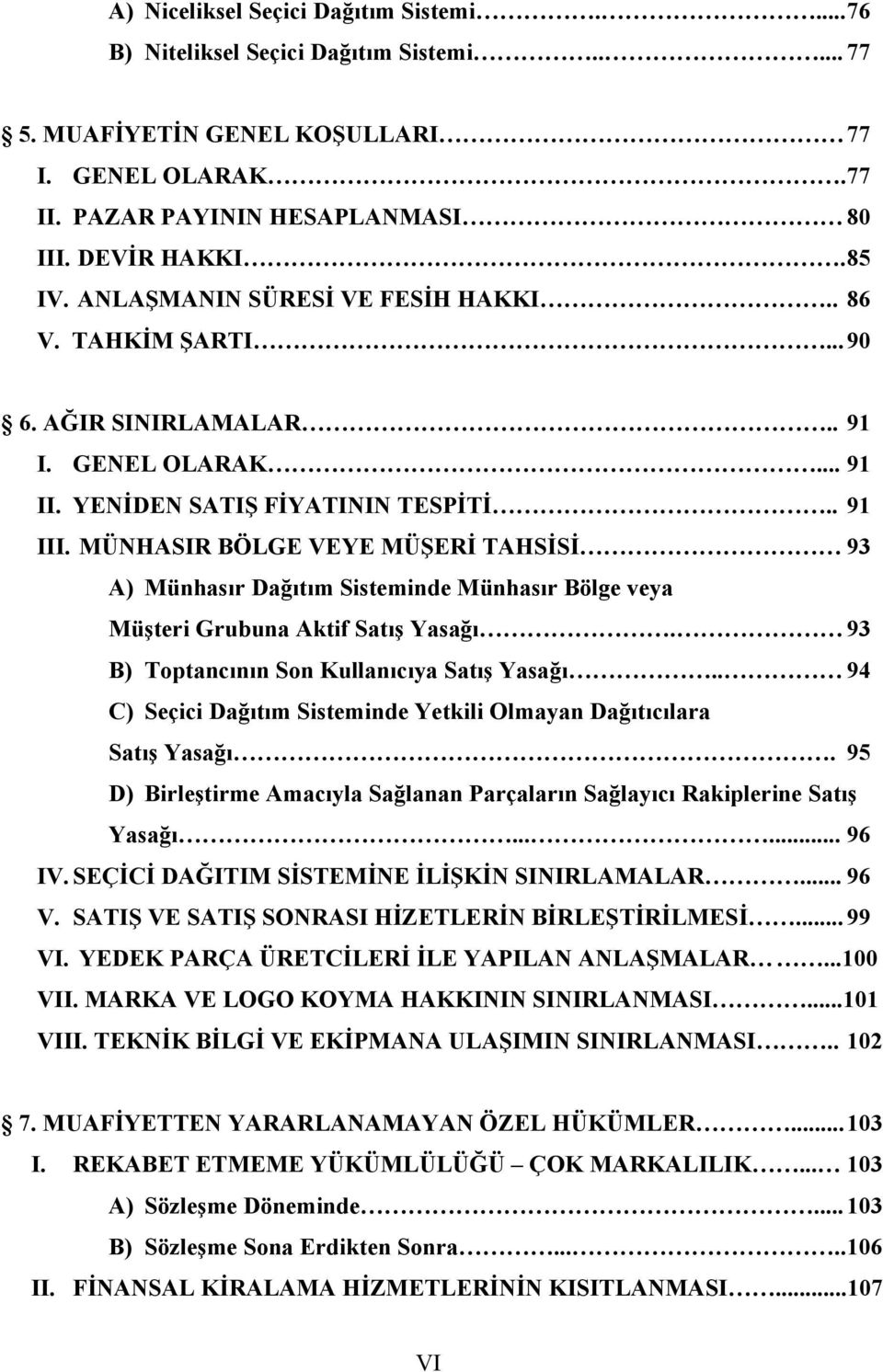 MÜNHASIR BÖLGE VEYE MÜŞERİ TAHSİSİ 93 A) Münhasır Dağıtım Sisteminde Münhasır Bölge veya Müşteri Grubuna Aktif Satış Yasağı. 93 B) Toptancının Son Kullanıcıya Satış Yasağı.