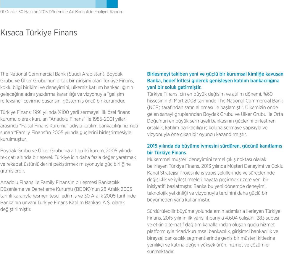 Türkiye Finans; 1991 yılında %100 yerli sermayeli ilk özel finans kurumu olarak kurulan Anadolu Finans ile 1985-2001 yılları arasında Faisal Finans Kurumu adıyla katılım bankacılığı hizmeti sunan