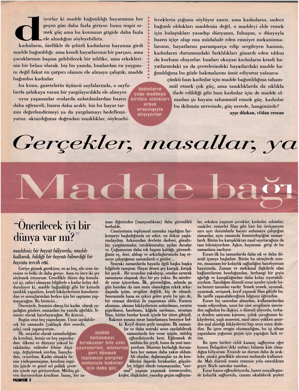 ama kendi hayatlarının bir parçası, ama çocuklarının başına gelebilecek bir tehlike, ama erkeklerinin bir belası olarak, biz bu yazıda, bunlardan en yaygınını değil fakat en çarpıcı olanını ele