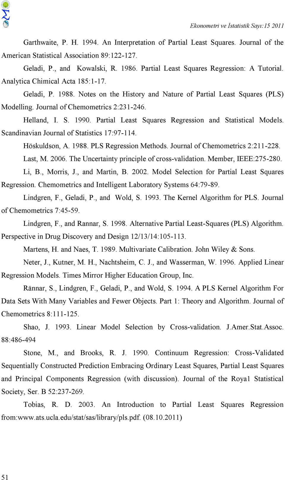 Journal of Chemometrics 2:231-246. Helland, I. S. 1990. Partial Least Squares Regression and Statistical Models. Scandinavian Journal of Statistics 17:97-114. Höskuldson, A. 1988.