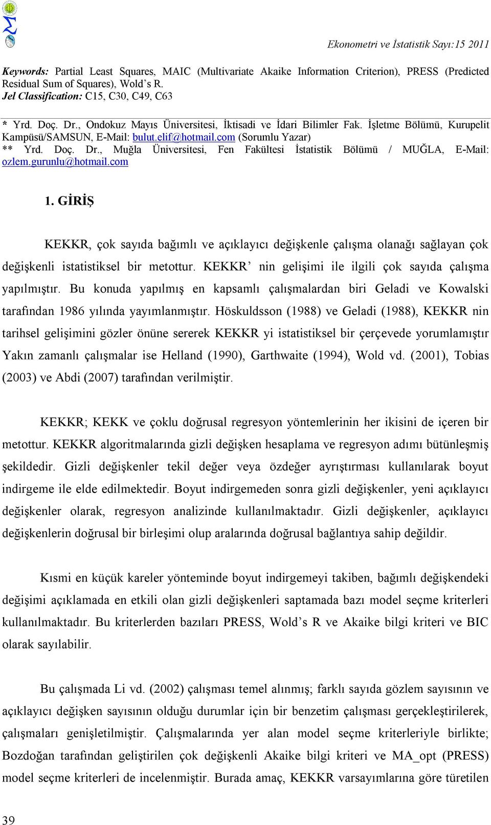 com (Sorumlu Yazar) Yrd. Doç. Dr., Muğla Üniversitesi, Fen Fakültesi İstatistik Bölümü / MUĞLA, E-Mail: ozlem.gurunlu@hotmail.com 1.