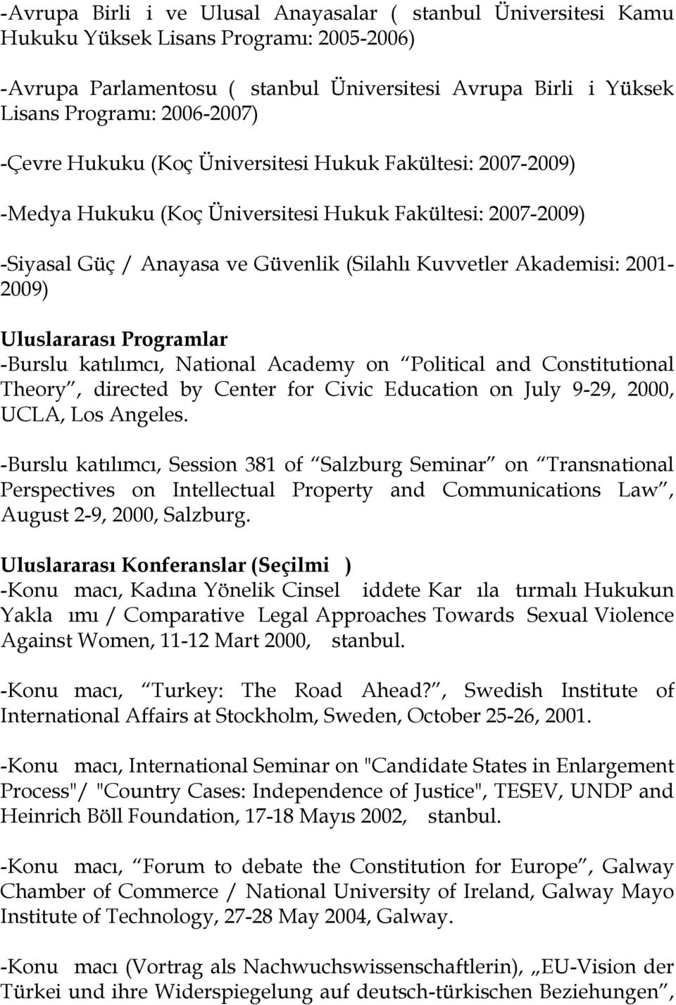 2001-2009) Uluslararası Programlar -Burslu katılımcı, National Academy on Political and Constitutional Theory, directed by Center for Civic Education on July 9-29, 2000, UCLA, Los Angeles.