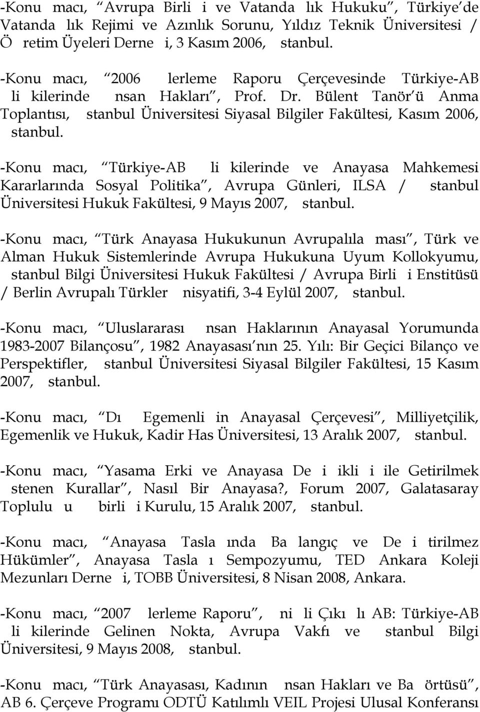 -Konu macı, Türkiye-AB li kilerinde ve Anayasa Mahkemesi Kararlarında Sosyal Politika, Avrupa Günleri, ILSA / stanbul Üniversitesi Hukuk Fakültesi, 9 Mayıs 2007, stanbul.