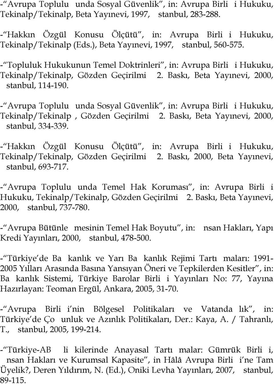 - Topluluk Hukukunun Temel Doktrinleri, in: Avrupa Birli i Hukuku, Tekinalp/Tekinalp, Gözden Geçirilmi 2. Baskı, Beta Yayınevi, 2000, stanbul, 114-190.