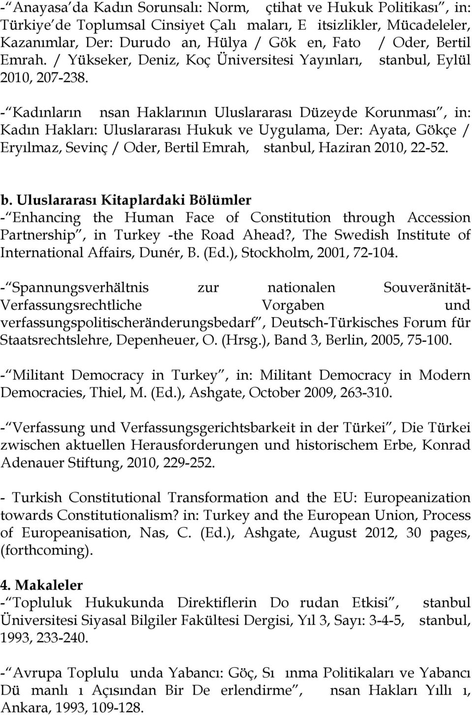 - Kadınların nsan Haklarının Uluslararası Düzeyde Korunması, in: Kadın Hakları: Uluslararası Hukuk ve Uygulama, Der: Ayata, Gökçe / Eryılmaz, Sevinç / Oder, Bertil Emrah, stanbul, Haziran 2010, 22-52.