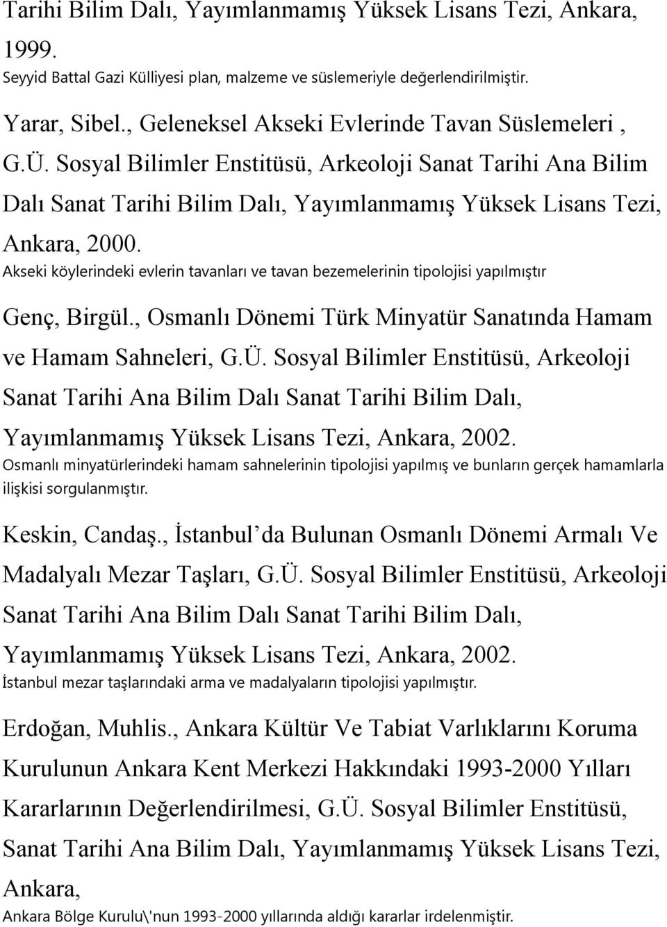 Akseki köylerindeki evlerin tavanları ve tavan bezemelerinin tipolojisi yapılmıştır Genç, Birgül., Osmanlı Dönemi Türk Minyatür Sanatında Hamam ve Hamam Sahneleri, G.Ü.