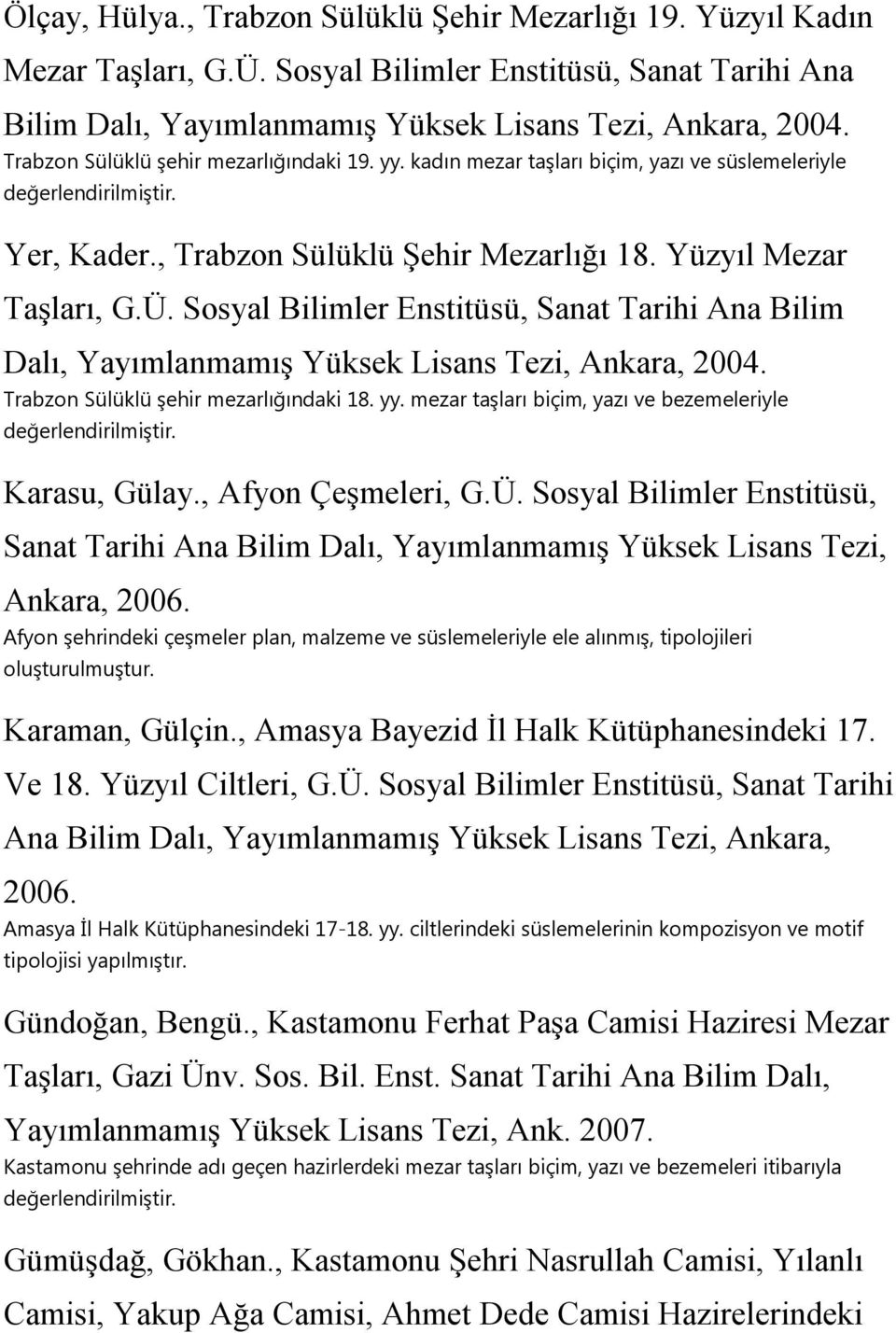 Sosyal Bilimler Enstitüsü, Sanat Tarihi Ana Bilim Dalı, Yayımlanmamış Yüksek Lisans Tezi, Ankara, 2004. Trabzon Sülüklü şehir mezarlığındaki 18. yy.