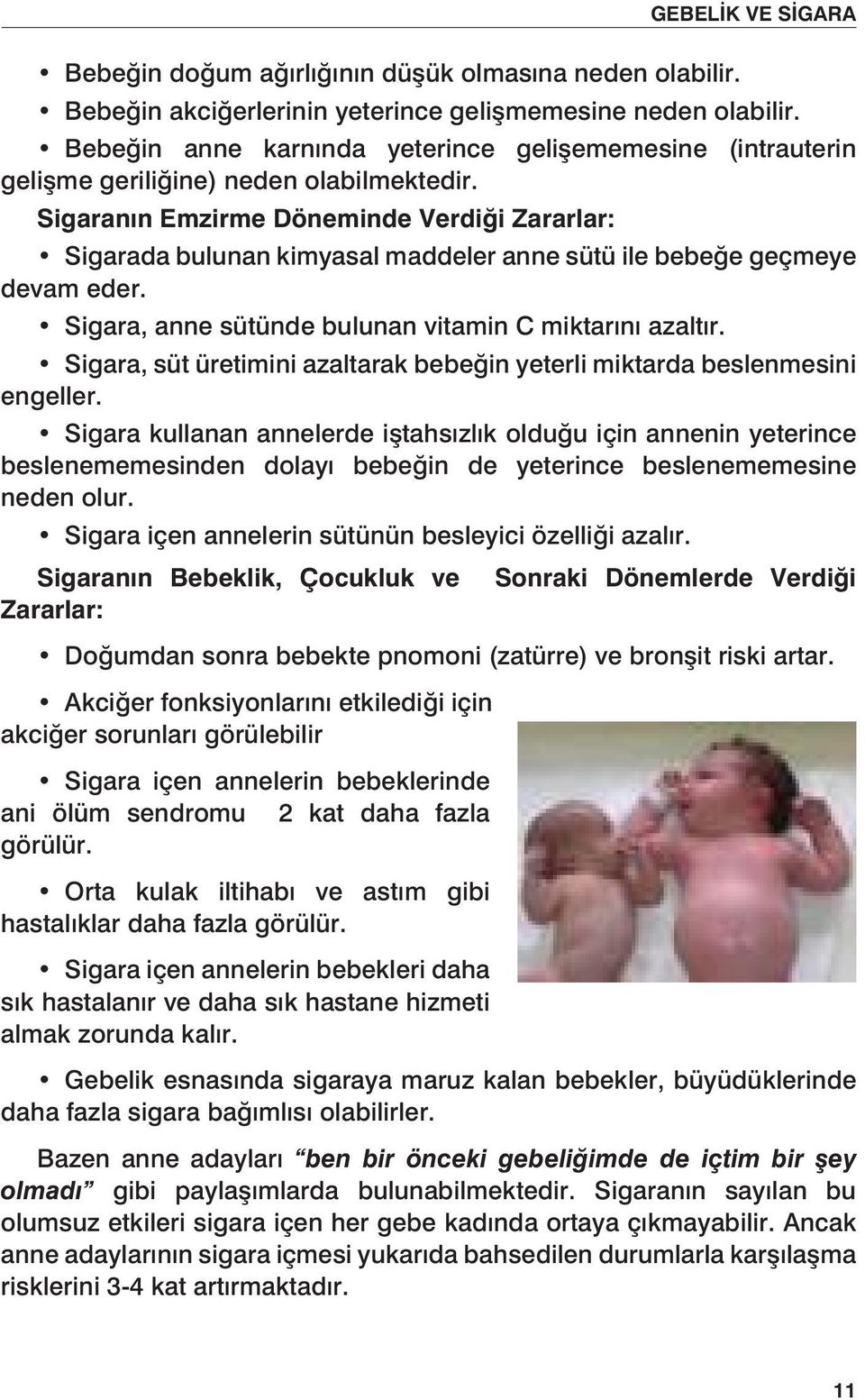 Sigaranın Emzirme Döneminde Verdiği Zararlar: Sigarada bulunan kimyasal maddeler anne sütü ile bebeğe geçmeye devam eder. Sigara, anne sütünde bulunan vitamin C miktarını azaltır.