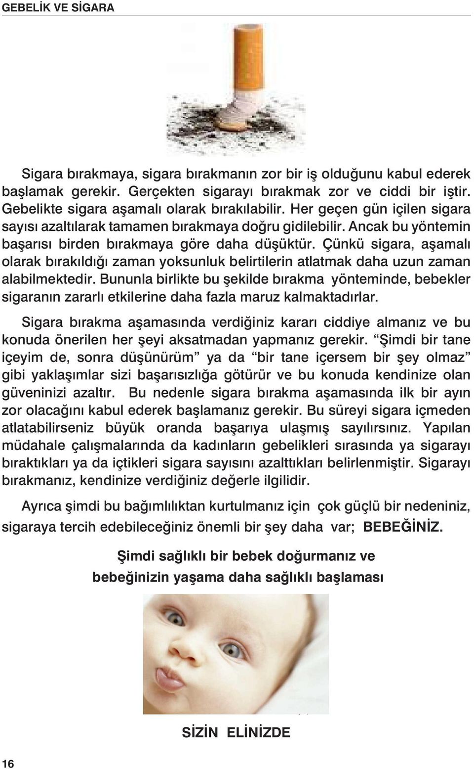 Çünkü sigara, aşamalı olarak bırakıldığı zaman yoksunluk belirtilerin atlatmak daha uzun zaman alabilmektedir.