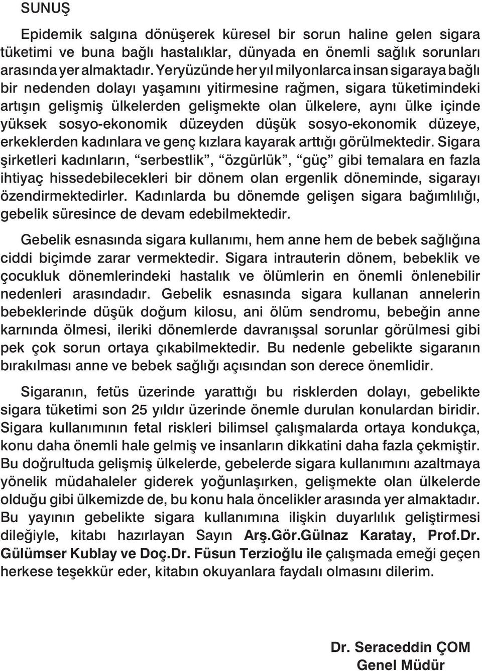 sosyo-ekonomik düzeyden düşük sosyo-ekonomik düzeye, erkeklerden kadınlara ve genç kızlara kayarak arttığı görülmektedir.