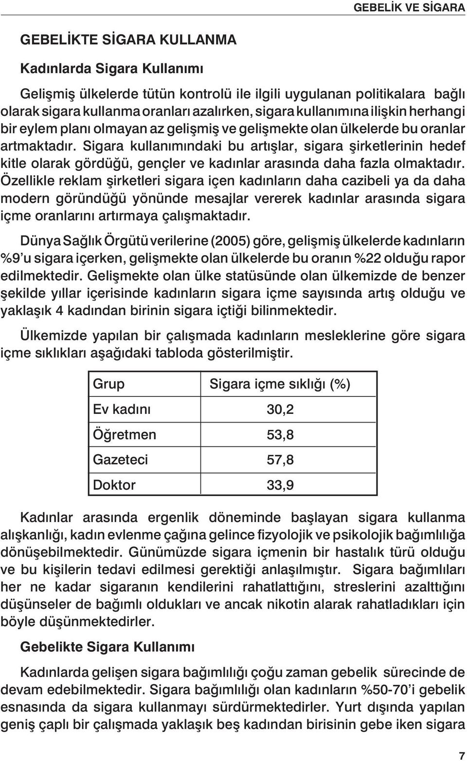 Sigara kullanımındaki bu artışlar, sigara şirketlerinin hedef kitle olarak gördüğü, gençler ve kadınlar arasında daha fazla olmaktadır.