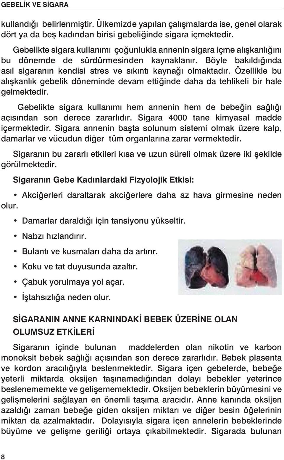 Özellikle bu alışkanlık gebelik döneminde devam ettiğinde daha da tehlikeli bir hale gelmektedir. Gebelikte sigara kullanımı hem annenin hem de bebeğin sağlığı açısından son derece zararlıdır.