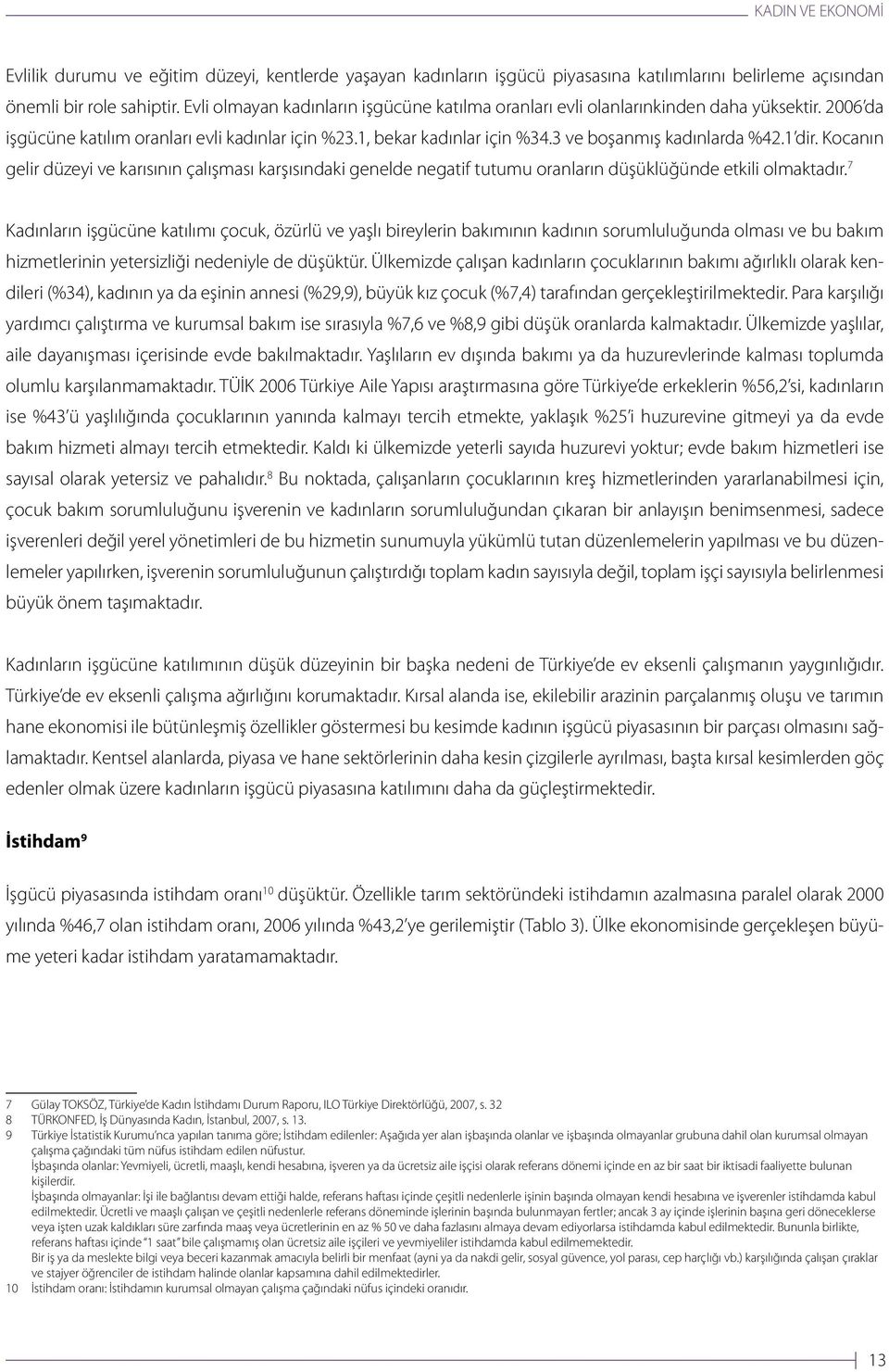 1 dir. Kocanın gelir düzeyi ve karısının çalışması karşısındaki genelde negatif tutumu oranların düşüklüğünde etkili olmaktadır.