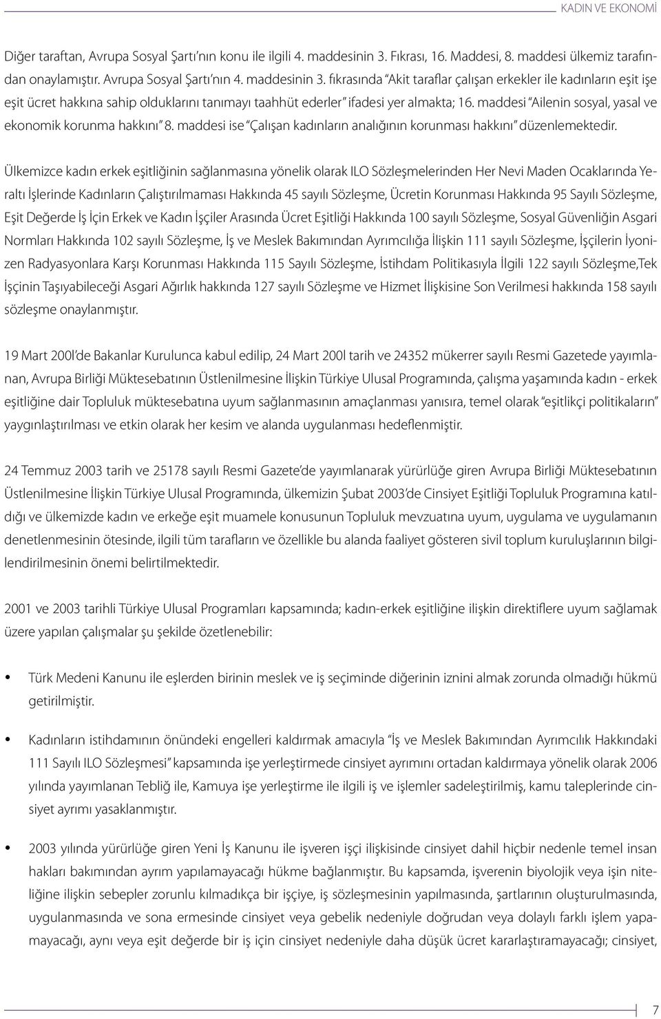 fıkrasında Akit taraflar çalışan erkekler ile kadınların eşit işe eşit ücret hakkına sahip olduklarını tanımayı taahhüt ederler ifadesi yer almakta; 16.