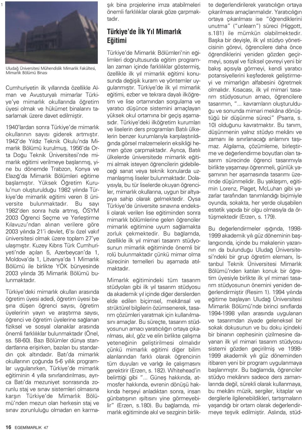 1942 de Y ld z Teknik Okulu nda Mimarl k Bölümü kurulmufl, 1956 da Orta Do u Teknik Üniversitesi nde mimarl k e itimi verilmeye bafllanm fl, yine bu dönemde Trabzon, Konya ve Elaz da Mimarl k