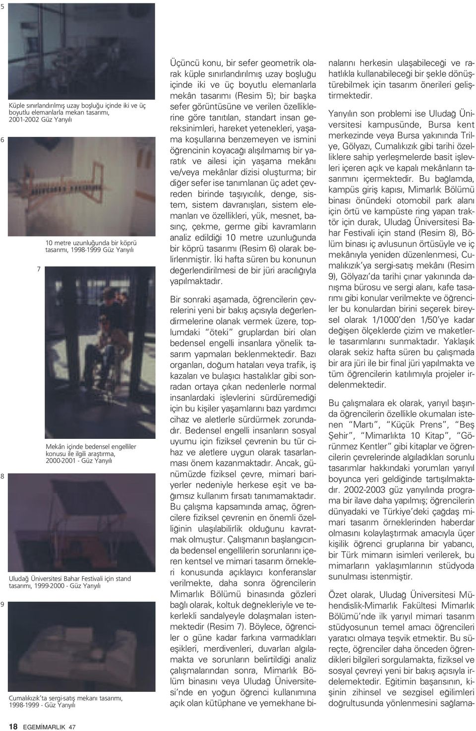 1998-1999 - Güz Yar y l Üçüncü konu, bir sefer geometrik olarak küple s n rland r lm fl uzay bofllu u içinde iki ve üç boyutlu elemanlarla mekân tasar m (Resim 5); bir baflka sefer görüntüsüne ve