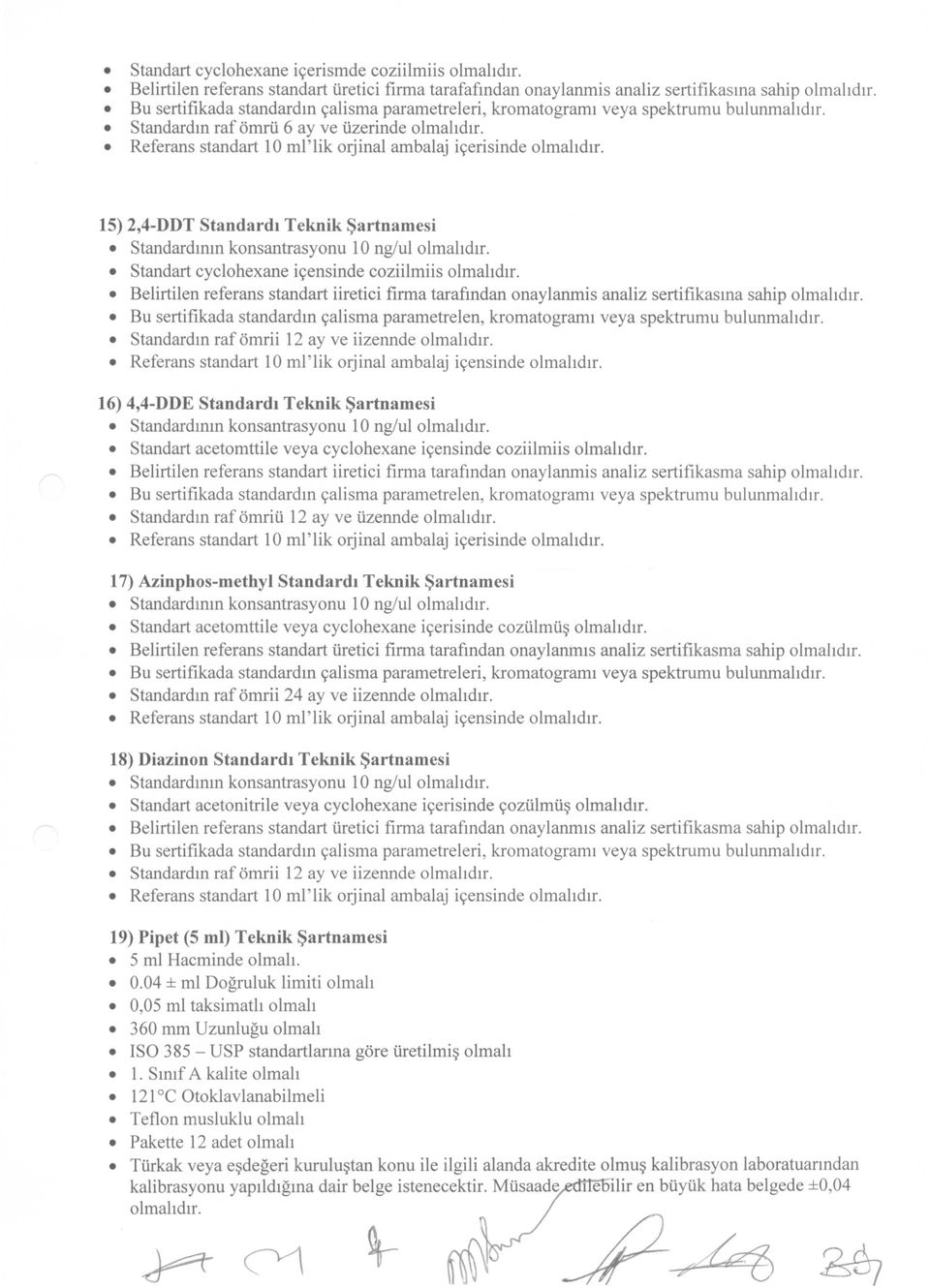 Standardın raf ömrii 12 ay ve iizennde olmalıdır. Referans standart 10 ml'lik orjinal ambalaj içensinde olmalıdır.