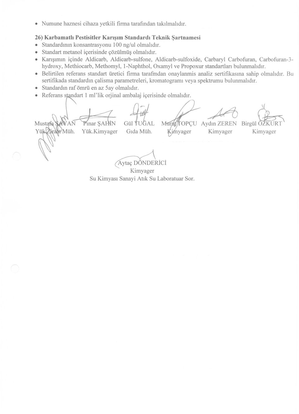 Karışımın içinde Aldicarb, Aldicarb-sulfone, Aldicarb-sulfoxide, Carbaryl Carbofuran, Carbofuran-3- hydroxy, Methiocarb, Methomyl, ı-naphthol, Oxamyl ve Propoxur standartları bulunmalıdır.