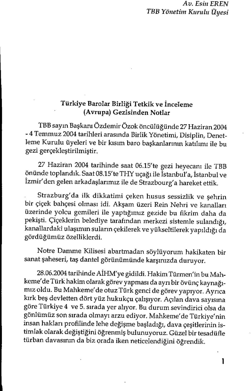 27 Haziran 2004 tarihinde saat 06J5'te gezi heyecani ile TBB onunde toplandik. Saat 08.15'te TI-Fl ucagi lie tstanbul'a, Istanbul ye Izmir'den gelen arkada1arimiz ile de Strazbourg'a hareket ettik.