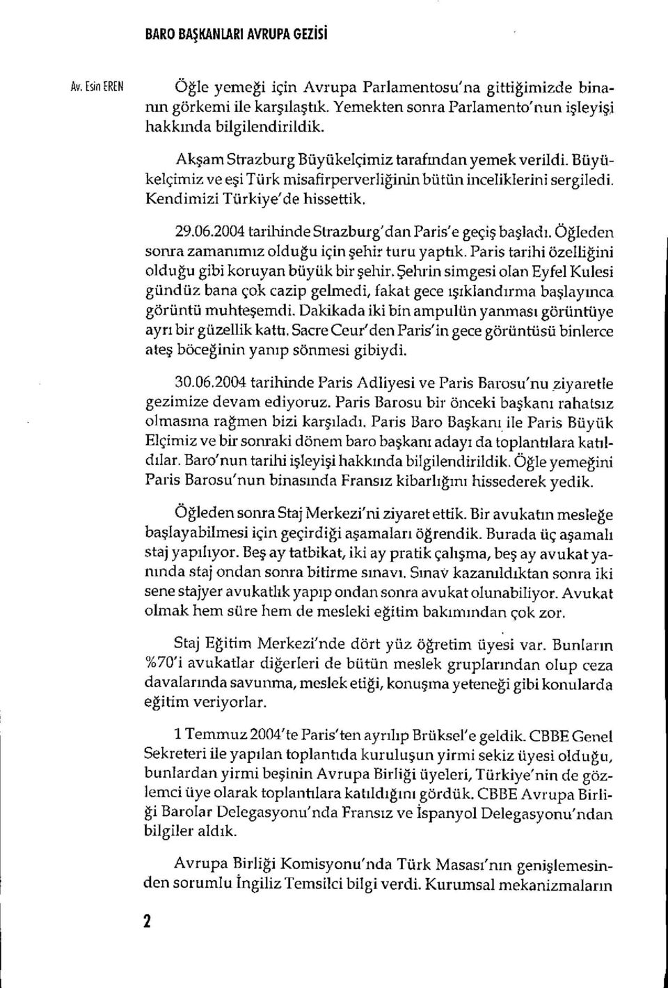 2004 tarihinde Strazburg'dan Paris'e geci baladi. Ogleden son-a zamanimmz oldugu için ehir turu yaptik. Paris tarihi azelligini oldugu gibi koruyan büyuk bir ehir.