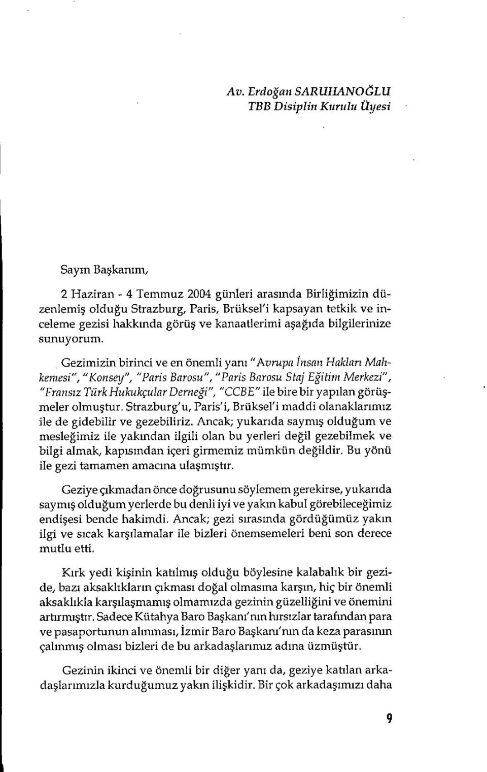 Gezimizin birinci ye en onemli yarn "Avrupa Insan Hakian Malikeniesi", "Konsey", "Paris Barosu", "Paris Barosu Sta] Egitirn Merkezi", "Pranszz Turk Hukukçular Dernei", "CCBE" ile bire bir yapilan