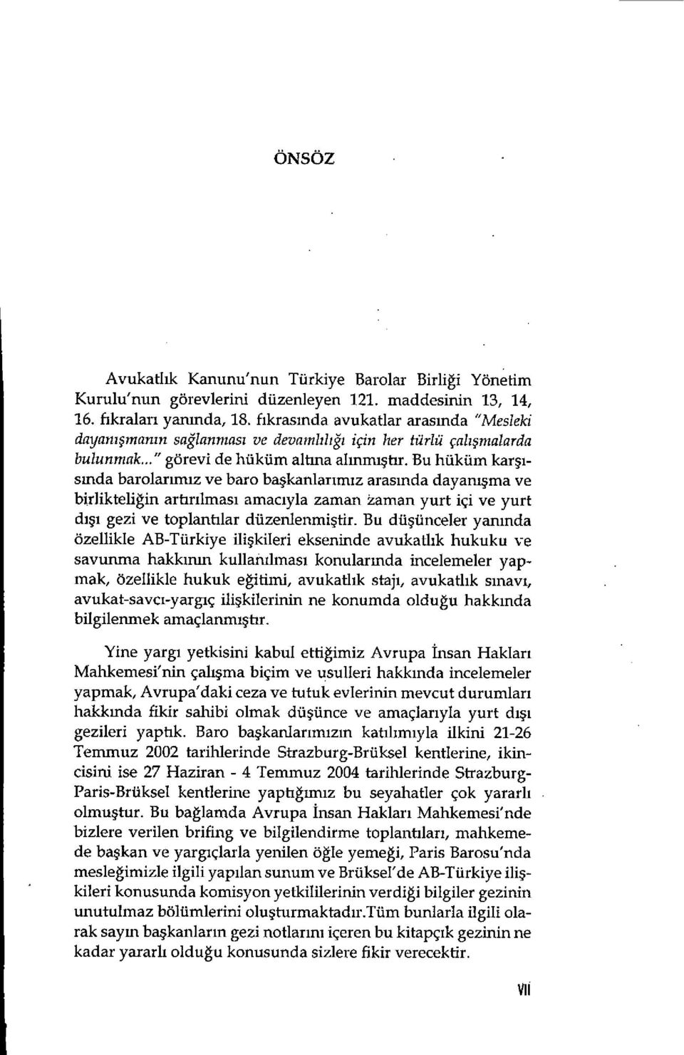 Bu hukum karismda barolanmiz ye baro bakanlarimiz arasinda dayanima ye birlikteligin artirilmasi amaciyla zaman zarnan yurt içi ye yurt dii gezi ye toplantilar duzenlenmiflir.