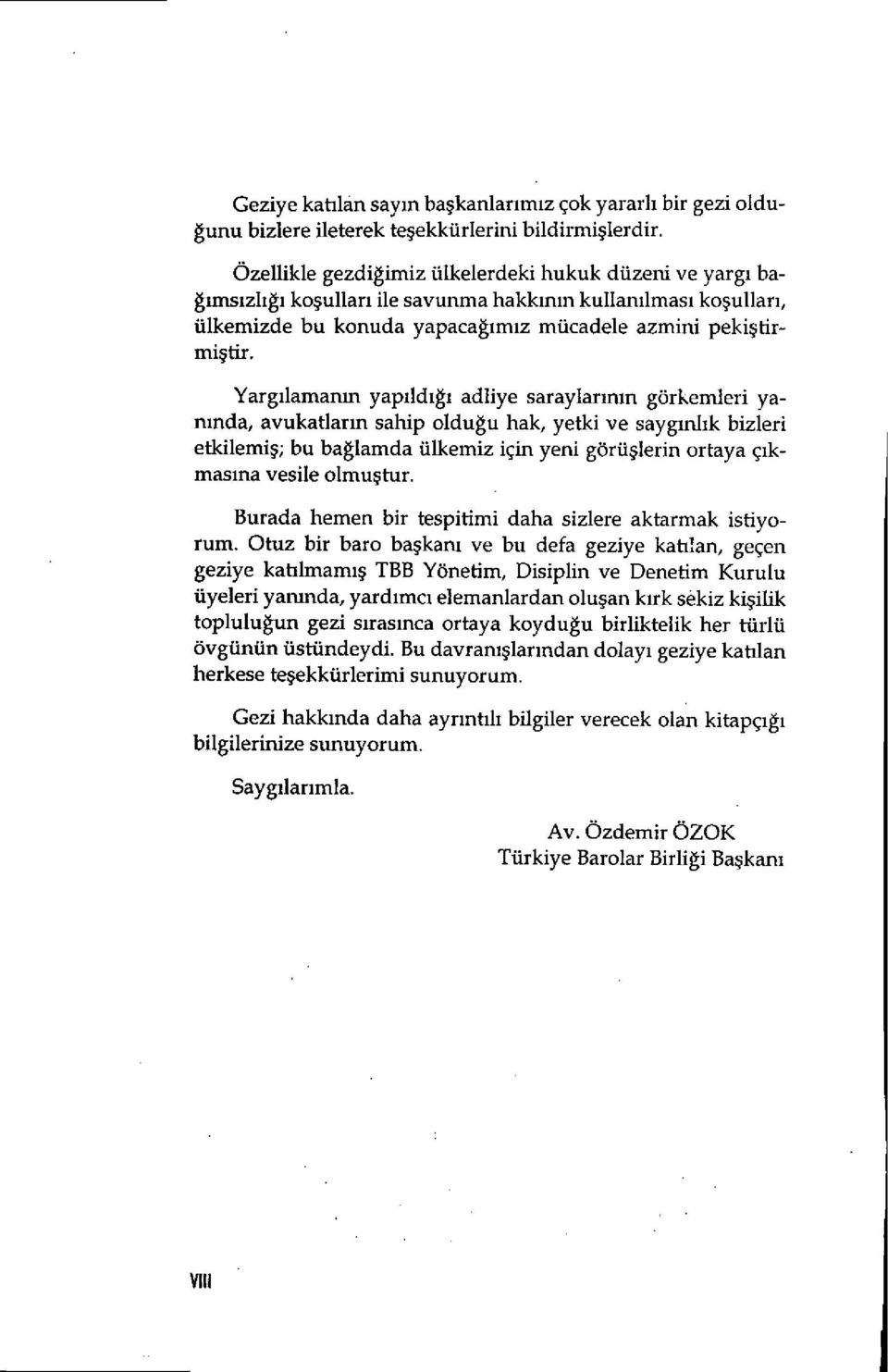 Yargilamanm yapildigi adliye saraylarmin gorkemleri yaninda, avukatlarin sahip oldugu hak, yetki ye sayginlik bizieri et1ci1emi; bu baglamda ulkemiz için yeni goru1erin ortaya çikmasina vesile