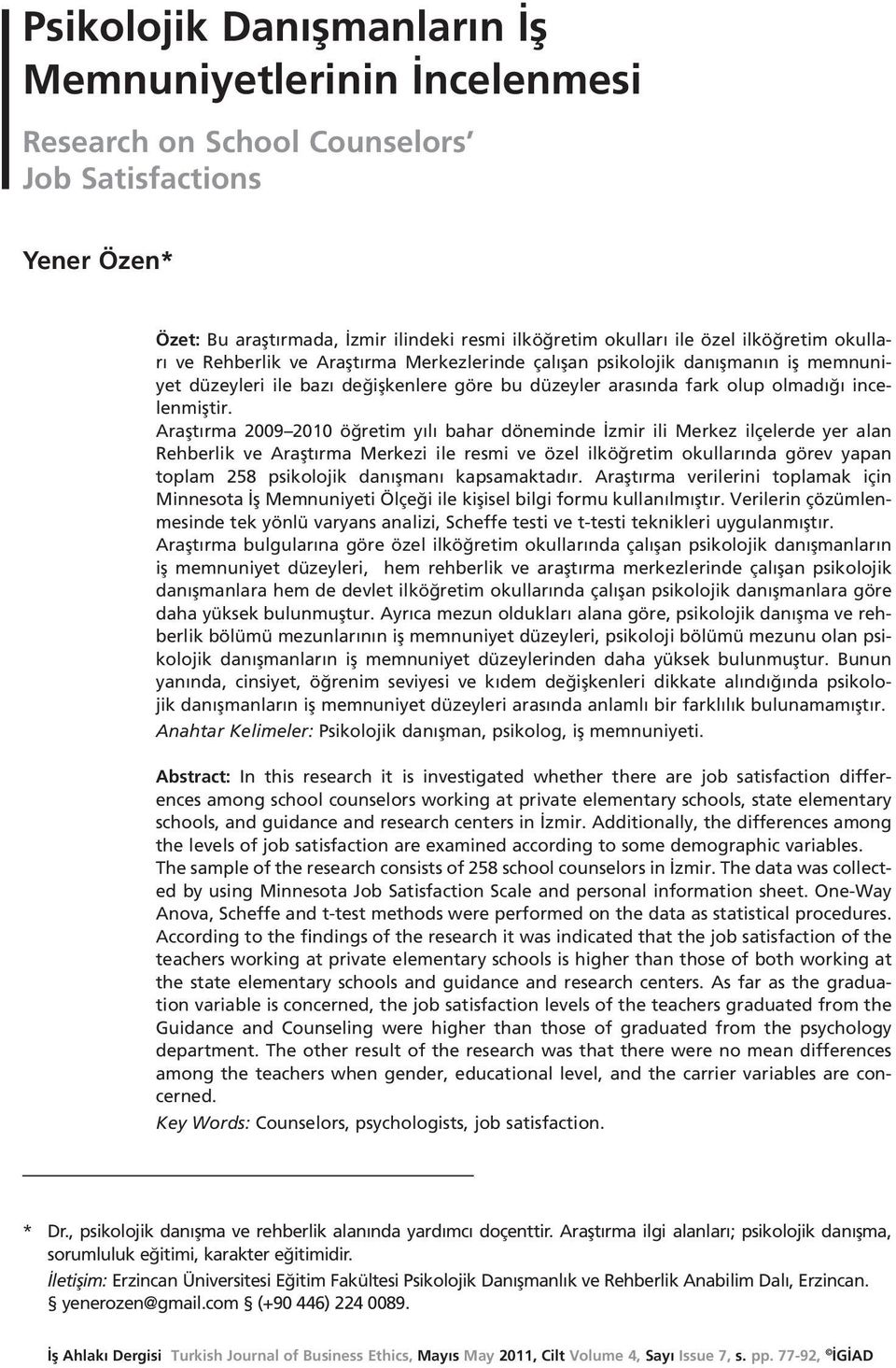 Araştırma 009 010 öğretim yılı bahar döneminde İzmir ili Merkez ilçelerde yer alan Rehberlik ve Araştırma Merkezi ile resmi ve özel ilköğretim okullarında görev yapan toplam 58 psikolojik danışmanı