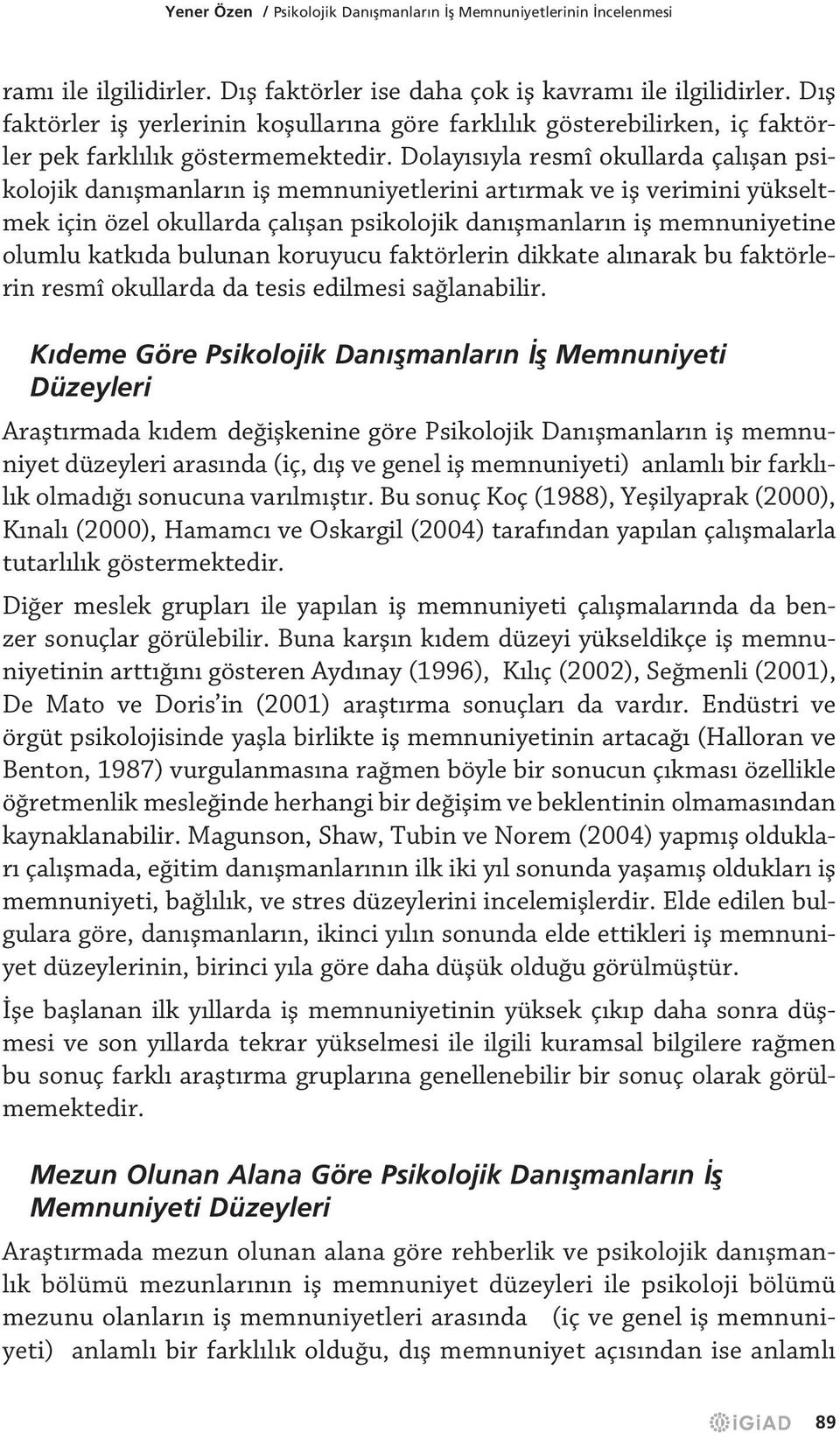 Dolayısıyla resmî okullarda çalışan psikolojik danışmanların iş memnuniyetlerini artırmak ve iş verimini yükseltmek için özel okullarda çalışan psikolojik danışmanların iş memnuniyetine olumlu