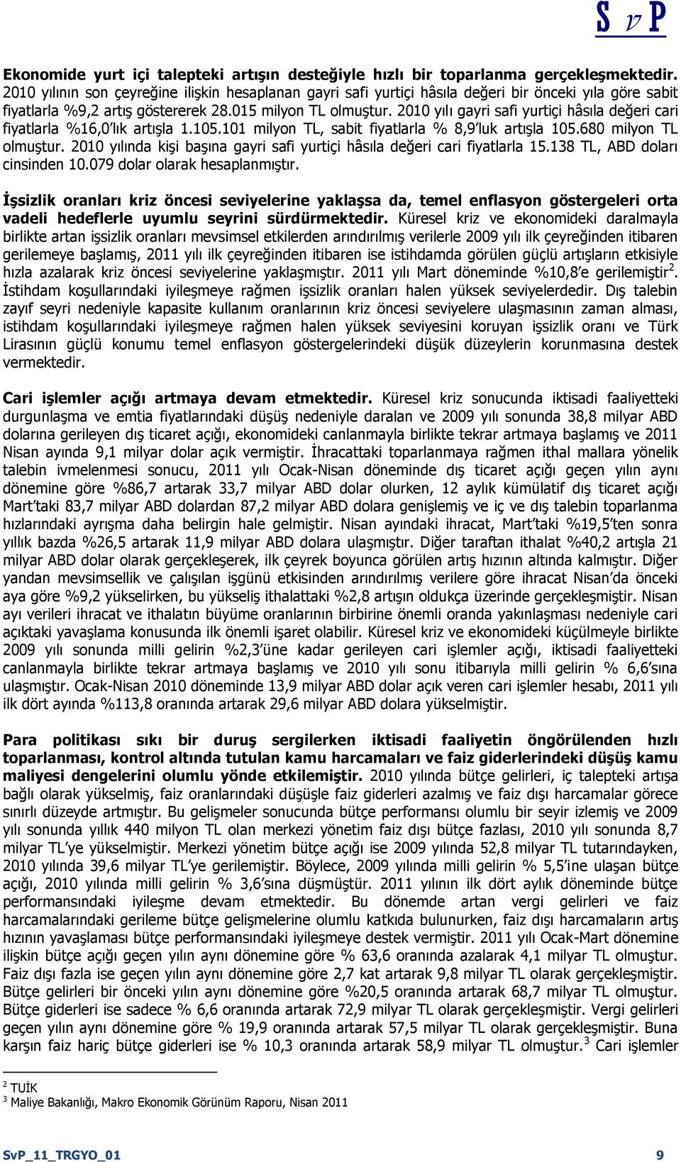 2010 yılı gayri safi yurtiçi hâsıla değeri cari fiyatlarla %16,0 lık artışla 1.105.101 milyon TL, sabit fiyatlarla % 8,9 luk artışla 105.680 milyon TL olmuştur.