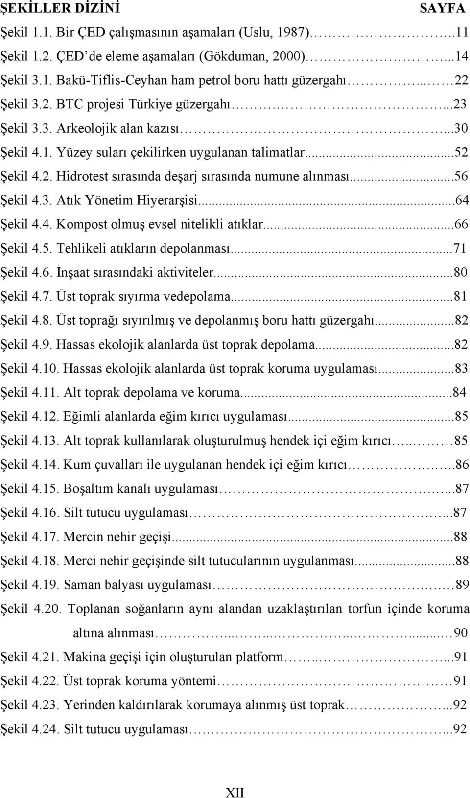 ..56 Şekil 4.3. Atık Yönetim Hiyerarşisi...64 Şekil 4.4. Kompost olmuş evsel nitelikli atıklar...66 Şekil 4.5. Tehlikeli atıkların depolanması...71 Şekil 4.6. İnşaat sırasındaki aktiviteler.