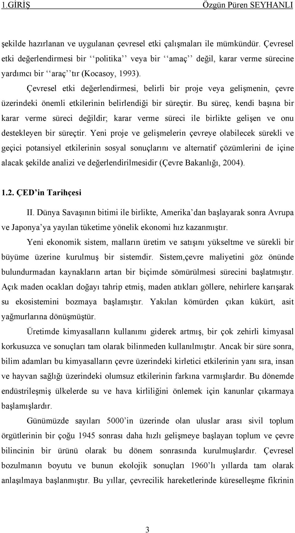 Çevresel etki değerlendirmesi, belirli bir proje veya gelişmenin, çevre üzerindeki önemli etkilerinin belirlendiği bir süreçtir.